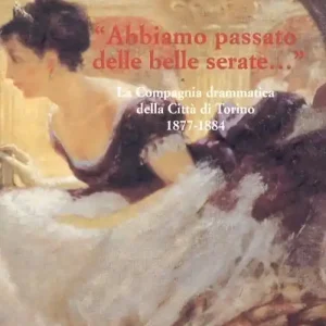 Abbiamo passato delle belle serate. La Compagnia drammatica della città di Torino 1877-1884. Vol. 76 Ultime Pezzi