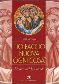 Io faccio nuova ogni cosa. L‘icona nel XX secolo Miglior Prezzo