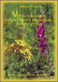 Virtù e segreti delle piante medicinali e produttive Esclusivo