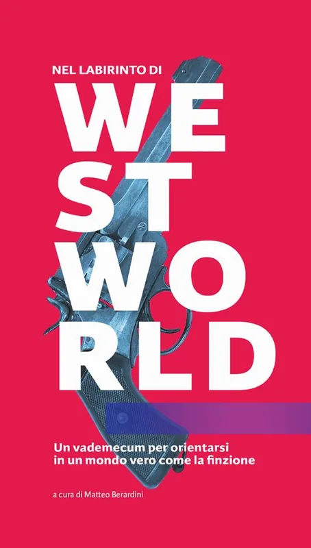 Must-Have Nel labirinto di Westworld. Un vademecum per orientarsi in un mondo vero come la finzione