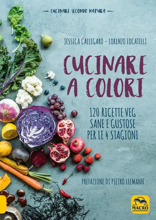 Cucinare a colori. 120 ricette veg sane e gustose per le 4 stagioni Novità