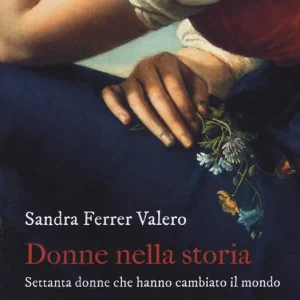 Acquista Ora Donne nella storia. Settanta donne che hanno cambiato il mondo