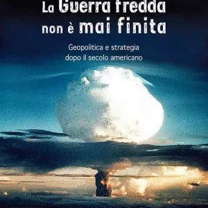 La Guerra fredda non è mai finita. Geopolitica e strategia dopo il secolo americano Offerta