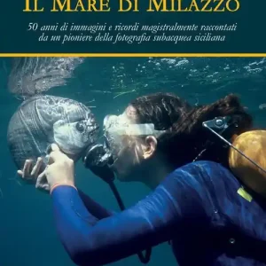 Super Prezzo Il mare di Milazzo. 50 anni di immagini e ricordi magistralmente raccontati da un pioniere della fotografia subacquea siciliana. Ediz. illustrata