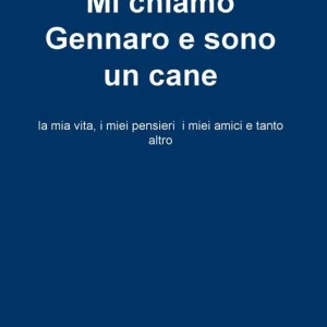 Affare Mi chiamo Gennaro e sono un cane. La mia vita, i miei pensieri, i miei amici e tanto altro