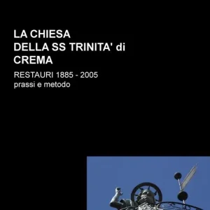 Spedito Oggi La chiesa della SS. Trinità di Crema. Restauri 1885-2005. Prassi e metodo