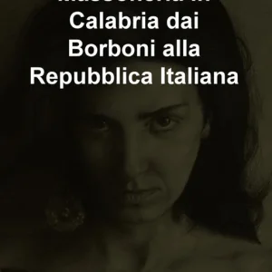 Massoneria in Calabria dai Borboni alla Repubblica Italiana Ultima Occasione
