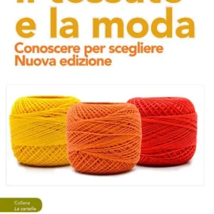 Il tessuto e la moda. Conoscere per scegliere. Nuova ediz. Saldi