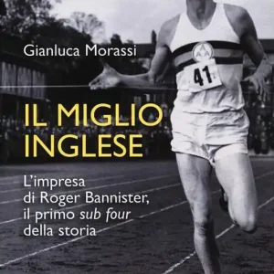 Il miglio inglese. L‘impresa di Roger Bannister, il primo «sub four» della storia A Buon Prezzo