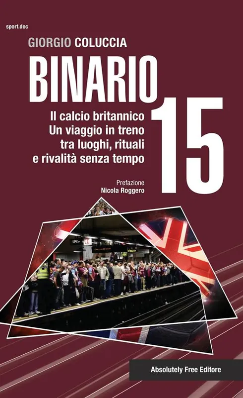 Prezzo Ridotto Binario 15. Il calcio britannico. Un viaggio in treno tra luoghi, rituali e rivalità senza tempo