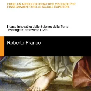 Sconto L‘IBSE un approccio didattico vincente per l’insegnamento nelle scuole superiori. Il caso innovativo delle scienze della terra «investigate» attraverso l‘arte