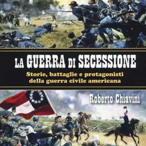 La guerra di secessione. Storie, battaglie e protagonisti della Guerra civile americana Solo Oggi