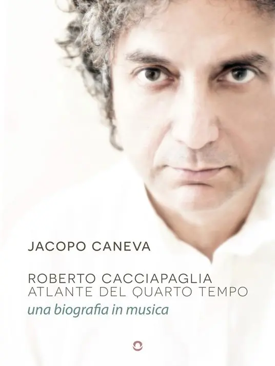 Roberto Cacciapaglia. Atlante del quarto tempo. Una biografia in musica Subito Disponibile