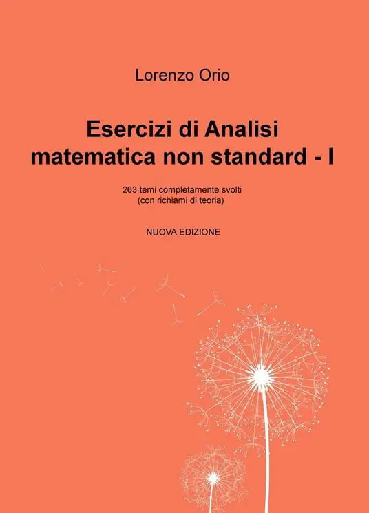 Solo Oggi Esercizi di analisi matematica non standard I. 263 temi completamente svolti (con richiami di teoria). Nuova ediz.