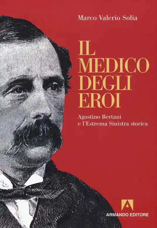 Spedito Oggi Il medico degli eroi. Agostino Bertani e l‘estrema sinistra europea