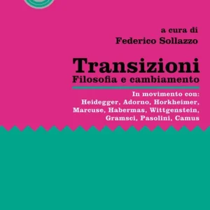 Ordina Subito Transizioni. Filosofia e cambiamento. In movimento con Heidegger, Adorno, Horkheimer, Marcuse, Habermas, Wittgenstein, Gramsci, Pasolini, Camus