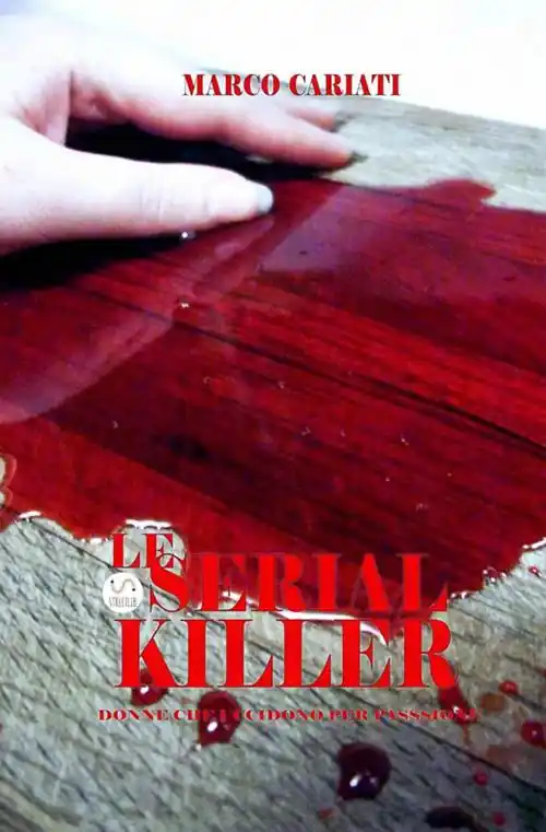 Le serial killer. Donne che uccidono per passione Must-Have