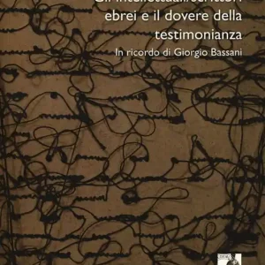 Bestseller Gli intellettuali/scrittori ebrei e il dovere della testimonianza. In ricordo di Giorgio Bassani