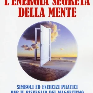 Ultime Pezzi L‘energia segreta della mente. Simboli ed esercizi pratici per il risveglio del magnetismo e lo sviluppo delle potenzialità