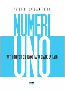 Numeri uno. Tutti i portieri che hanno fatto grande la Lazio Consegna Rapida