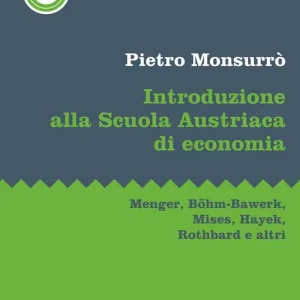 Introduzione alla scuola austriaca di economia. Menger, Böhm-Bawerk, Mises, Hayek, Rothbard e altri Compra Online