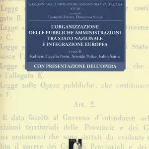 L‘organizzazione delle pubbliche amministrazioni tra Stato nazionale e integrazione europea. A 150 anni dall‘unificazione amministrativa italiana. Vol. 1 Must-Have
