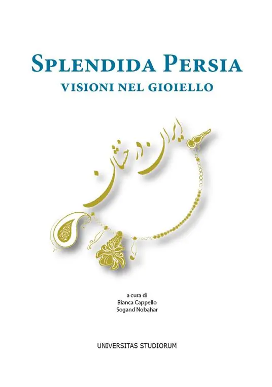 Splendida Persia. Visioni nel gioiello. Catalogo della mostra (Casalmaggiore, 25 novembre 2017-28 gennaio 2018). Ediz. italiana e inglese Must-Have