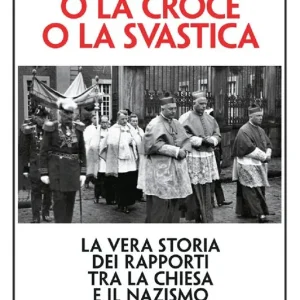 O la croce o la svastica. La vera storia dei rapporti tra la Chiesa e il nazismo. Nuova ediz. Offerta Lampo