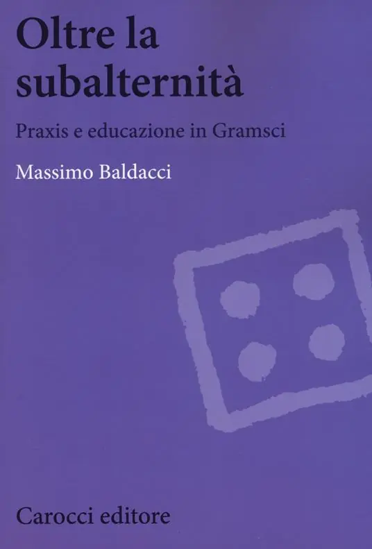 Oltre la subalternità. Praxis e educazione in Gramsci Bestseller