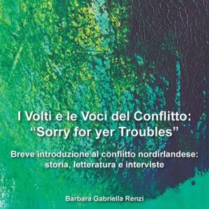 I volti e le voci del conflitto «Sorry for yer Troubles». Breve introduzione al conflitto nordirlandese storia, letteratura e interviste Occasione