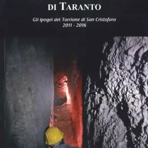 Il castello Aragonese di Taranto. Gli ipogei del Torrione di San Cristoforo 2011-2016 Ordina Subito