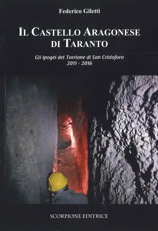 Il castello Aragonese di Taranto. Gli ipogei del Torrione di San Cristoforo 2011-2016 Ordina Subito