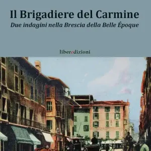 Il brigadiere del Carmine. Due indagini nella Brescia della Belle Époque Solo Oggi