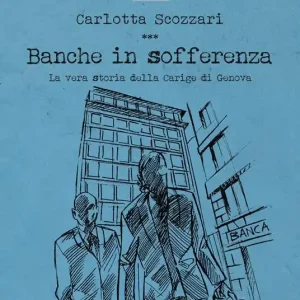 Banche in sofferenza. La vera storia della Carige di Genova Solo Oggi