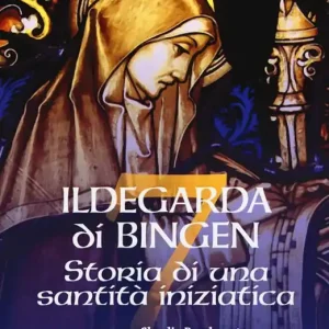 Ildegarda di Bingen. Storia di una santità iniziatica Non Perdere