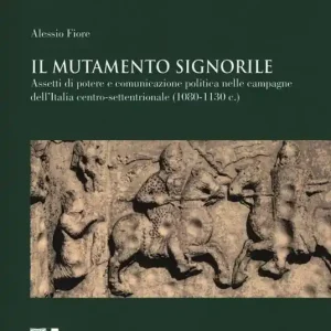 Offerta Del Giorno Il mutamento signorile. Assetti di potere e comunicazione politica nelle campagne dell‘Italia centro-settentrionale (1080-1130 c.)
