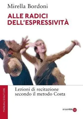 Alle radici dell‘espressività. Lezioni di recitazione secondo il metodo Costa Offerta Limitata