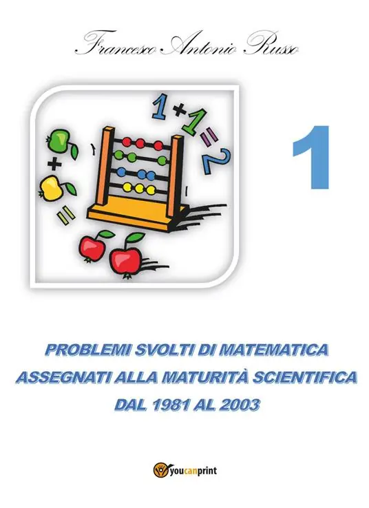 Problemi svolti di matematica assegnati alla maturità scientifica. Vol. 1 Dal 1981 al 2003. Promozione Esclusiva