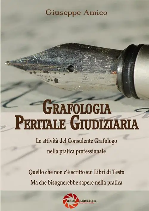 Grafologia peritale giudiziaria. Le attività del consulente grafologo nella pratica professionale. Quello che non c‘è scritto sui libri di testo ma che bisognerebbe sapere nella pratica Subito Disponibile