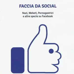 Acquista Ora Faccia da social. Nazi, webeti, pornogastrici e altre specie su Facebook