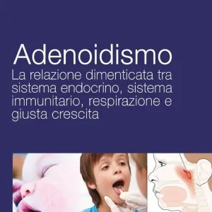 Subito Disponibile Adenoidismo. La relazione dimenticata tra sistema endocrino, sistema immunitario, respirazione e giusta crescita