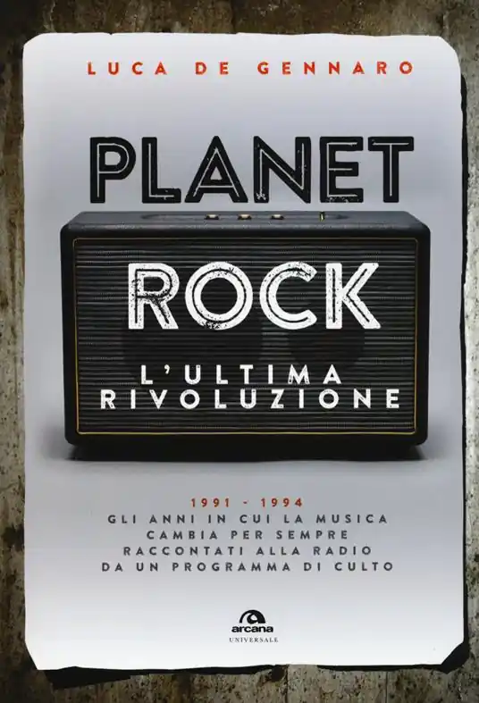 Scelto Dai Clienti Planet rock. L‘ultima rivoluzione. 1991-1994. Gli anni il cui il rock cambiava per l‘ultima volta, raccontati da un programma alla radio