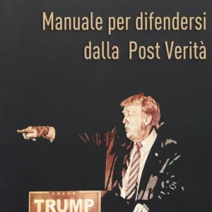 Manuale per difendersi dalla post verità. Come combattere bufale e inganni del mondo digitale Acquista Ora