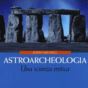 Acquista Ora Astroarcheologia. Una scienza eretica