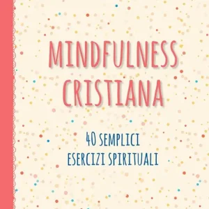 Mindfulness cristiana. 40 semplici esercizi spirituali Professionale