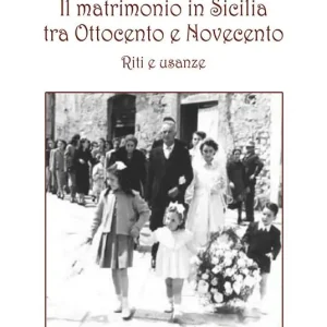 Prezzo Ridotto Il matrimonio in Sicilia tra Ottocento e Novecento. Riti e usanze