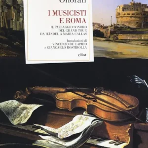 I musicisti e Roma. Il paesaggio sonoro del Grand Tour da Händel a Maria Callas Promo Stagionale