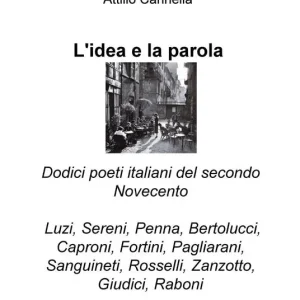L‘ idea e la parola. Dodici poeti italiani del secondo Novecento. Luzi, Sereni, Penna, Bertolucci, Caproni, Fortini, Pagliarani, Sanguineti, Rosselli, Zanzotto, Giudici, Raboni Popolare