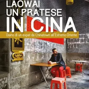 Novità Laowài, un pratese in Cina. Diario di un expat da Chinatown all’Estremo Oriente