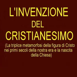 L‘ invenzione del cristianesimo. La triplice metamorfosi della figura di Cristo nei primi secoli della nostra era e la nascita della Chiesa Più Venduto